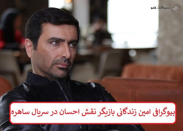 بیوگرافی امین زندگانی بازیگر نقش احسان در سریال ساهره