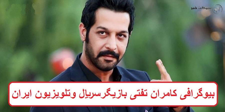 بیوگرافی کامران تفتی بازیگر سریال و تلویزیون ایرانی 