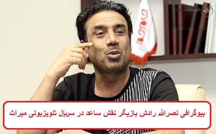 بیوگرافی نصرالله رادش بازیگر نقش ساعد در سریال تلویزیونی میراث