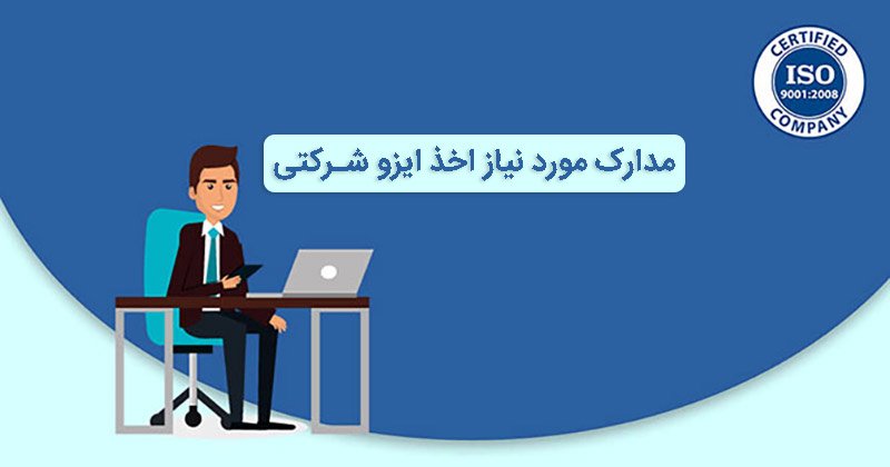 مدارک مورد نیاز ایزو شرکتی