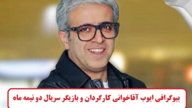 بیوگرافی ایوب آقاخوانی کارگردان و بازیگر سریال دو نیمه ماه