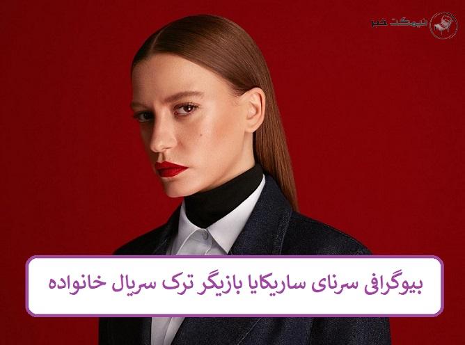 بیوگرافی سرنای ساریکایا بازیگر ترک سریال خانواده
