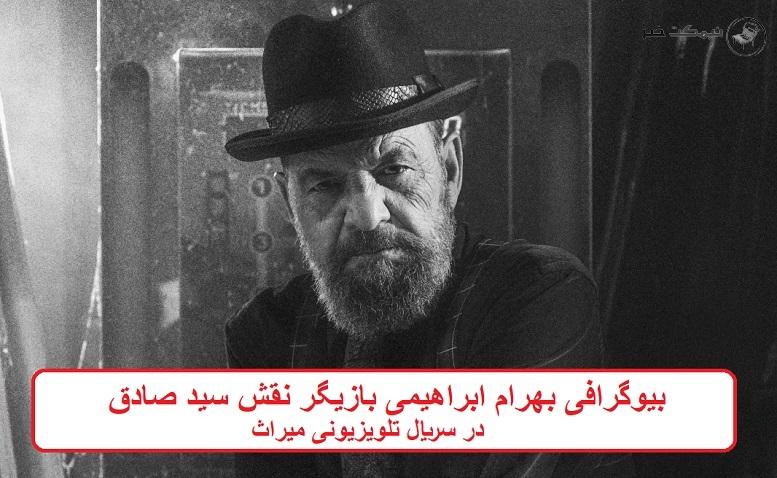بیوگرافی بهرام ابراهیمی بازیگر نقش سید صادق 